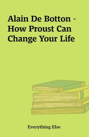 Alain De Botton – How Proust Can Change Your Life