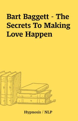 Bart Baggett – The Secrets To Making Love Happen