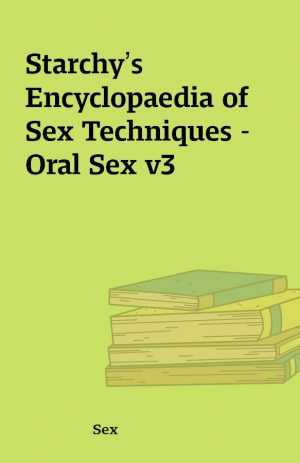 Starchy’s Encyclopaedia of Sex Techniques – Oral Sex v3