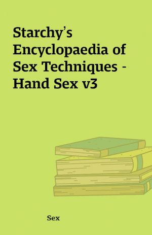 Starchy’s Encyclopaedia of Sex Techniques – Hand Sex v3