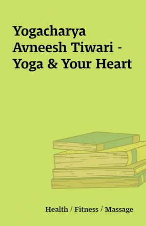 Yogacharya Avneesh Tiwari – Yoga & Your Heart