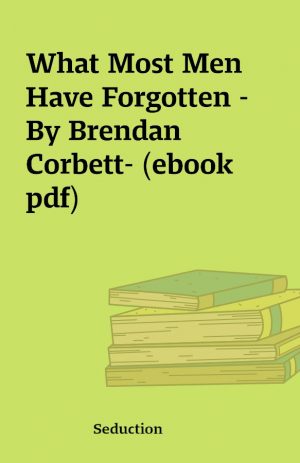 What Most Men Have Forgotten – By Brendan Corbett- (ebook pdf)