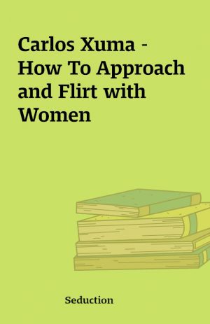 Carlos Xuma – How To Approach and Flirt with Women