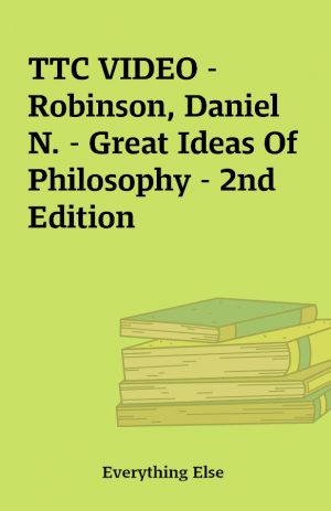 TTC VIDEO – Robinson, Daniel N. – Great Ideas Of Philosophy – 2nd Edition