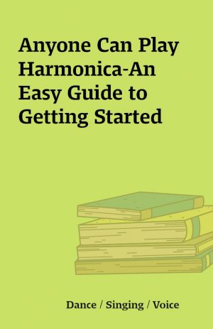 Anyone Can Play Harmonica-An Easy Guide to Getting Started