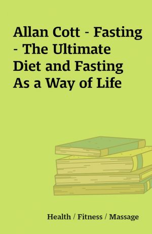 Allan Cott – Fasting – The Ultimate Diet and Fasting As a Way of Life