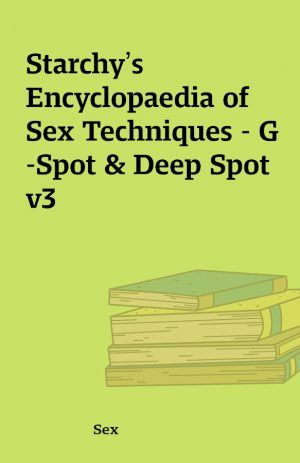 Starchy’s Encyclopaedia of Sex Techniques – G-Spot & Deep Spot v3