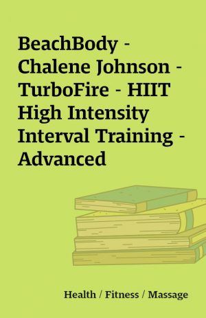 BeachBody – Chalene Johnson – TurboFire – HIIT High Intensity Interval Training – Advanced