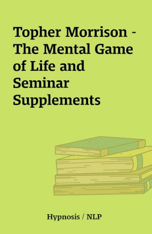 Topher Morrison – The Mental Game of Life and Seminar Supplements