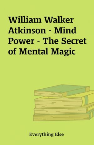 William Walker Atkinson – Mind Power – The Secret of Mental Magic