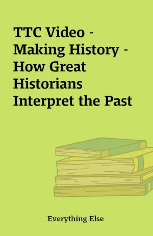 TTC Video – Making History –  How Great Historians Interpret the Past