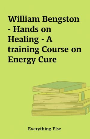 William Bengston – Hands on Healing – A training Course on Energy Cure