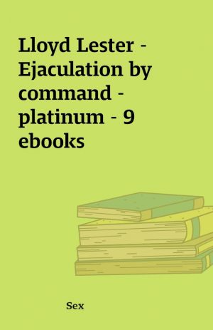 Lloyd Lester – Ejaculation by command – platinum – 9 ebooks