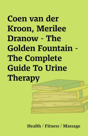 Coen van der Kroon, Merilee Dranow – The Golden Fountain – The Complete Guide To Urine Therapy