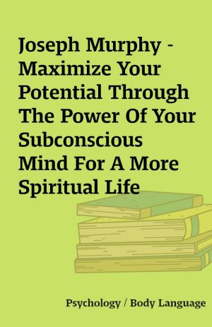 Joseph Murphy – Maximize Your Potential Through The Power Of Your Subconscious Mind For A More Spiritual Life