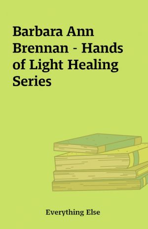 Barbara Ann Brennan – Hands of Light Healing Series