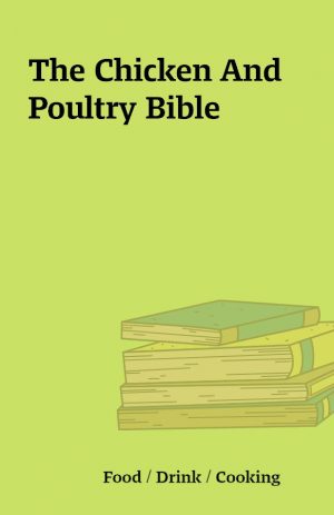 The Chicken And Poultry Bible