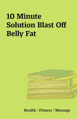 10 Minute Solution Blast Off Belly Fat