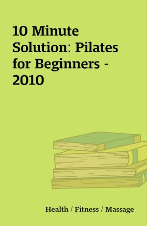 10 Minute Solution: Pilates for Beginners – 2010