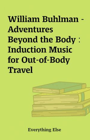 William Buhlman – Adventures Beyond the Body : Induction Music for Out-of-Body Travel