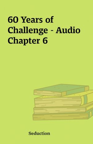 60 Years of Challenge – Audio Chapter 6