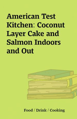 American Test Kitchen: Coconut Layer Cake and Salmon Indoors and Out