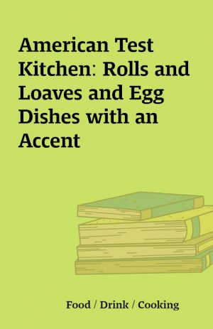 American Test Kitchen: Rolls and Loaves and Egg Dishes with an Accent