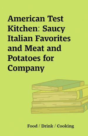 American Test Kitchen: Saucy Italian Favorites and Meat and Potatoes for Company