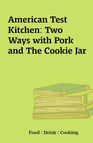 American Test Kitchen: Two Ways with Pork and The Cookie Jar