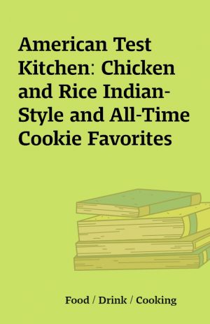 American Test Kitchen: Chicken and Rice Indian-Style and All-Time Cookie Favorites