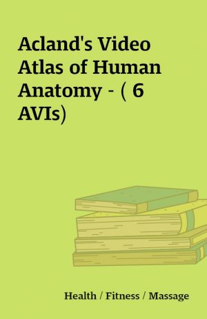 Acland’s Video Atlas of Human Anatomy – ( 6 AVIs)