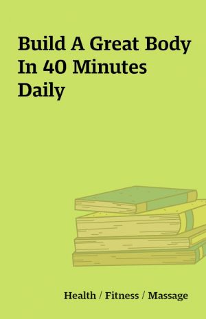 Build A Great Body In 40 Minutes Daily