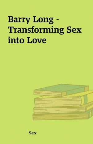 Barry Long – Transforming Sex into Love