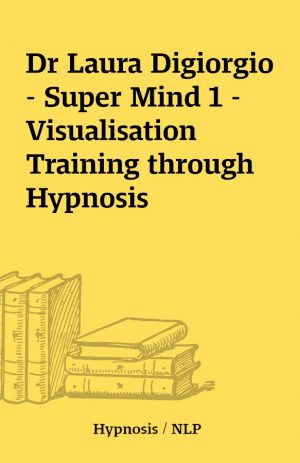 Dr Laura Digiorgio – Super Mind 1 – Visualisation Training through Hypnosis