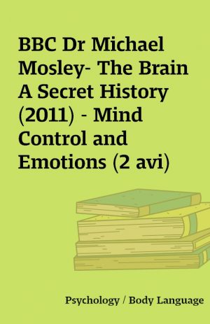 BBC Dr Michael Mosley- The Brain A Secret History (2011) – Mind Control and Emotions (2 avi)