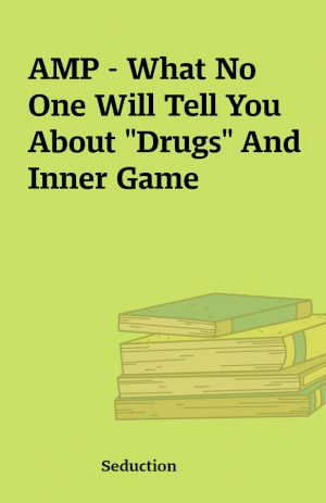 AMP – What No One Will Tell You About “Drugs” And Inner Game