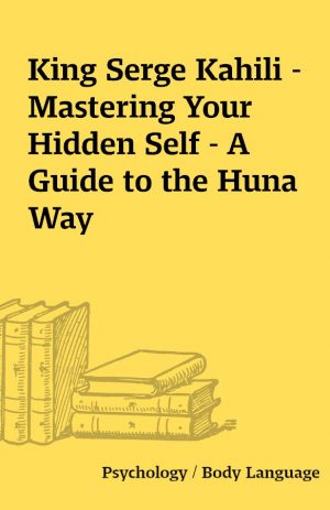 King Serge Kahili – Mastering Your Hidden Self – A Guide to the Huna Way