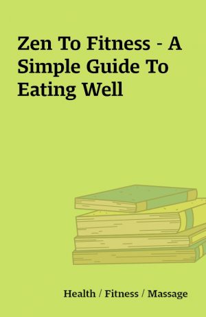 Zen To Fitness – A Simple Guide To Eating Well