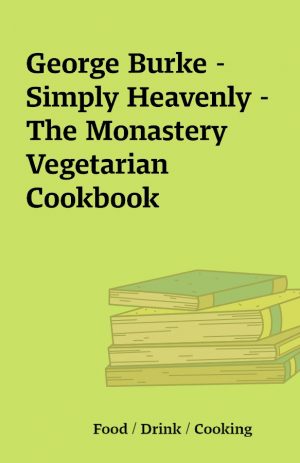 George Burke – Simply Heavenly – The Monastery Vegetarian Cookbook