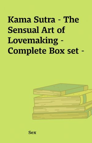 Kama Sutra – The Sensual Art of Lovemaking – Complete Box set –