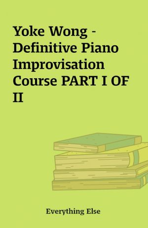 Yoke Wong – Definitive Piano Improvisation Course PART I OF II