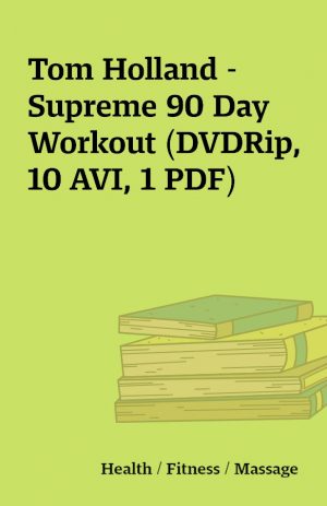 Tom Holland – Supreme 90 Day Workout (DVDRip, 10 AVI, 1 PDF)