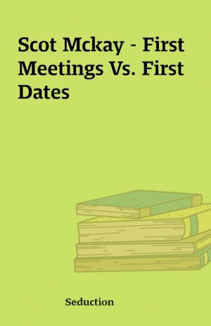 Scot Mckay – First Meetings Vs. First Dates