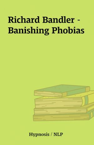 Richard Bandler – Banishing Phobias