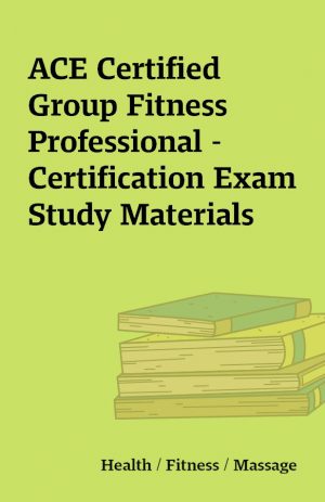 ACE Certified Group Fitness Professional – Certification Exam Study Materials