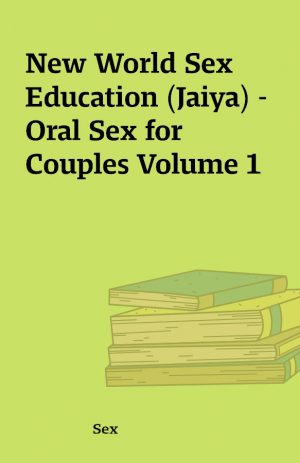 New World Sex Education (Jaiya) – Oral Sex for Couples Volume 1