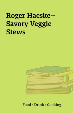 Roger Haeske–Savory Veggie Stews