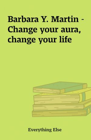 Barbara Y. Martin – Change your aura, change your life