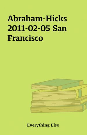 Abraham-Hicks 2011-02-05 San Francisco