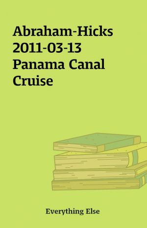 Abraham-Hicks 2011-03-13 Panama Canal Cruise